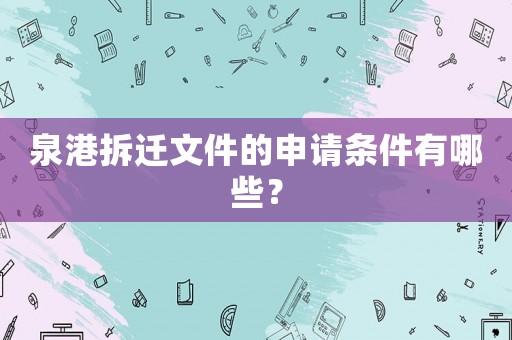 泉港拆遷文件的申請條件有哪些？