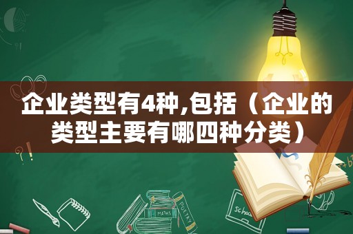 企業類型有4種,包括（企業的類型主要有哪四種分類）