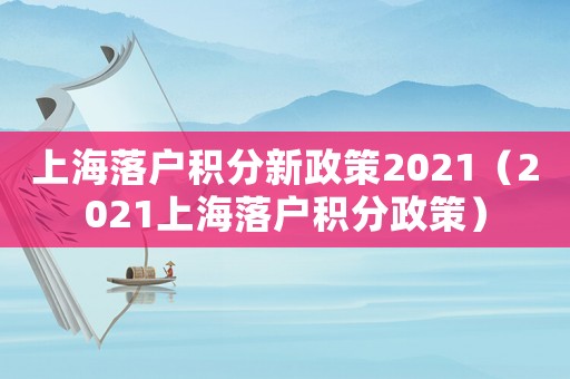 上海落戶積分新政策2021（2021上海落戶積分政策）