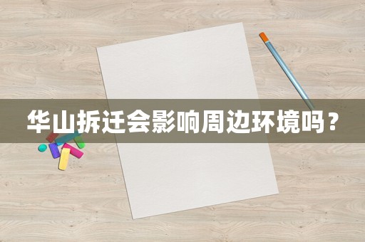 華山拆遷會影響周邊環境嗎？