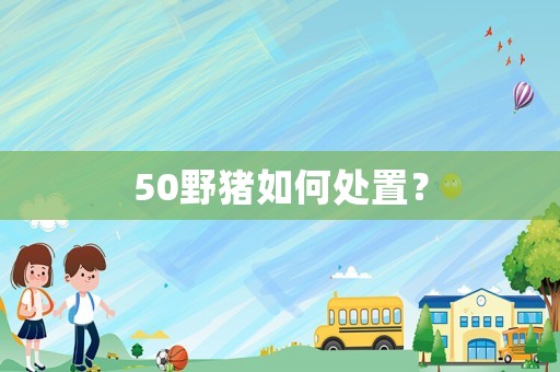 50野豬如何處置？