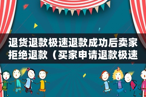 退貨退款極速退款成功后賣家拒絕退款（買家申請退款極速退款了貨沒退回來）
