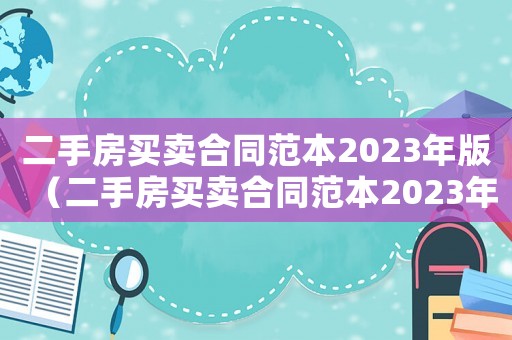 二手房買賣合同范本2023年版（二手房買賣合同范本2023年）