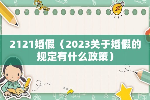 2121婚假（2023關于婚假的規定有什么政策）