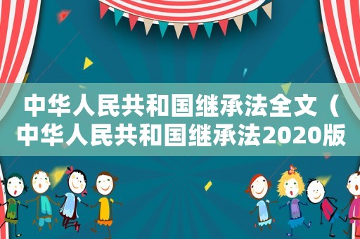 中華人民共和國繼承法全文（中華人民共和國繼承法2020版本）