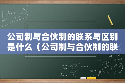 公司制與合伙制的聯系與區別是什么（公司制與合伙制的聯系與區別）