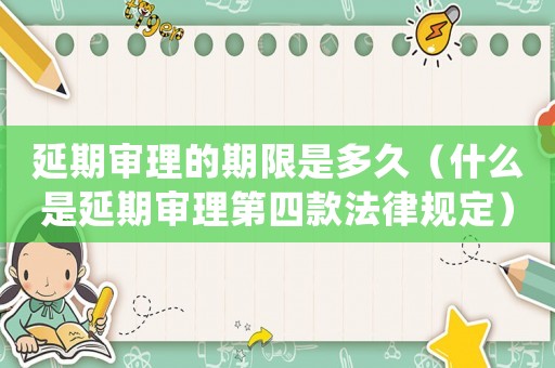 延期審理的期限是多久（什么是延期審理第四款法律規定）