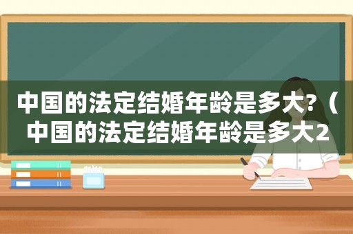 中國的法定結婚年齡是多大?（中國的法定結婚年齡是多大2022）