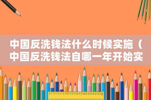 中國(guó)反洗錢法什么時(shí)候?qū)嵤ㄖ袊?guó)反洗錢法自哪一年開始實(shí)施）