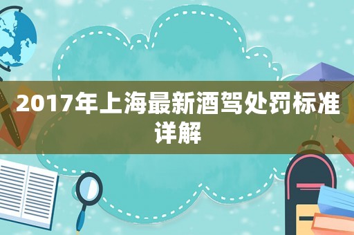 2017年上海最新酒駕處罰標準詳解