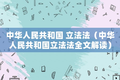 中華人民共和國(guó) 立法法（中華人民共和國(guó)立法法全文解讀）