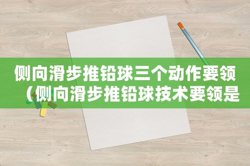 側向滑步推鉛球三個動作要領（側向滑步推鉛球技術要領是什么?）
