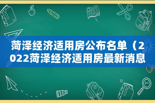 菏澤經濟適用房公布名單（2022菏澤經濟適用房最新消息）