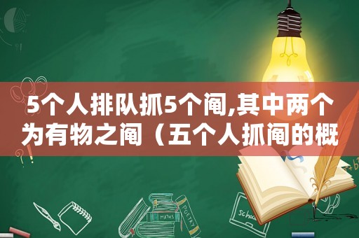 5個人排隊抓5個鬮,其中兩個為有物之鬮（五個人抓鬮的概率是一樣的嗎）