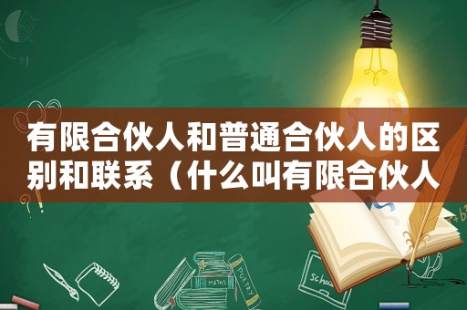 有限合伙人和普通合伙人的區別和聯系（什么叫有限合伙人和普通合伙人）