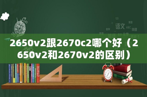 2650v2跟2670c2哪個好（2650v2和2670v2的區(qū)別）