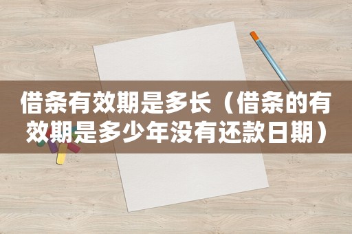 借條有效期是多長（借條的有效期是多少年沒有還款日期）