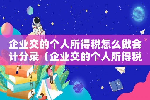 企業交的個人所得稅怎么做會計分錄（企業交的個人所得稅是啥意思）