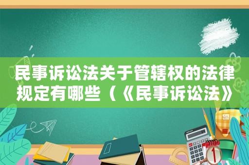民事訴訟法關于管轄權的法律規定有哪些（《民事訴訟法》關于管轄權的法律規定）