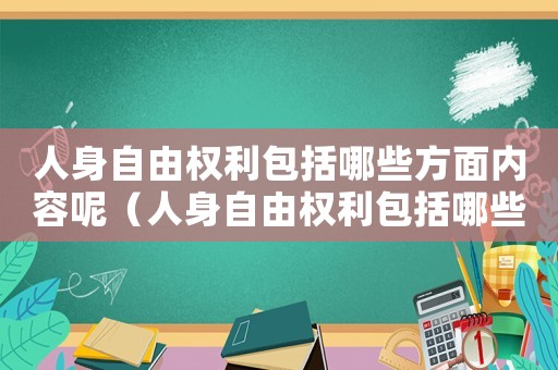 人身自由權(quán)利包括哪些方面內(nèi)容呢（人身自由權(quán)利包括哪些方面內(nèi)容）