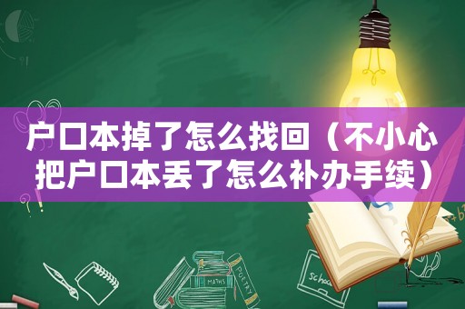 戶口本掉了怎么找回（不小心把戶口本丟了怎么補辦手續(xù)）