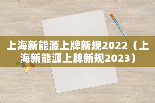 上海新能源上牌新規2022（上海新能源上牌新規2023）