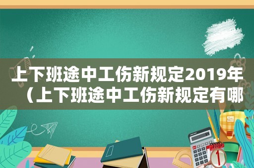 上下班途中工傷新規定2019年（上下班途中工傷新規定有哪些?）