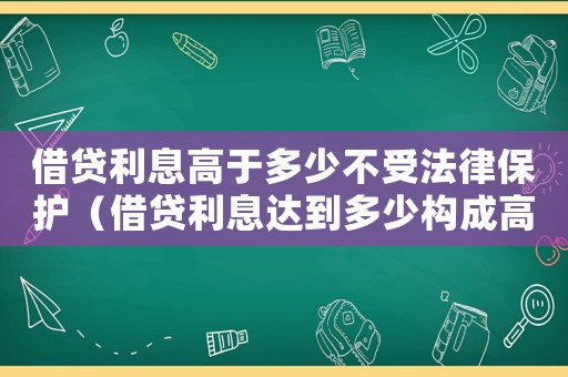 借貸利息高于多少不受法律保護（借貸利息達到多少構成高利貸案例）