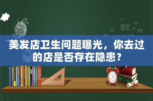 美發店衛生問題曝光，你去過的店是否存在隱患？