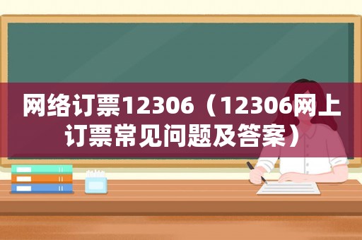 網(wǎng)絡(luò)訂票12306（12306網(wǎng)上訂票常見問題及答案）