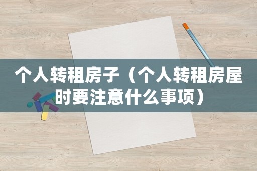 個人轉租房子（個人轉租房屋時要注意什么事項）