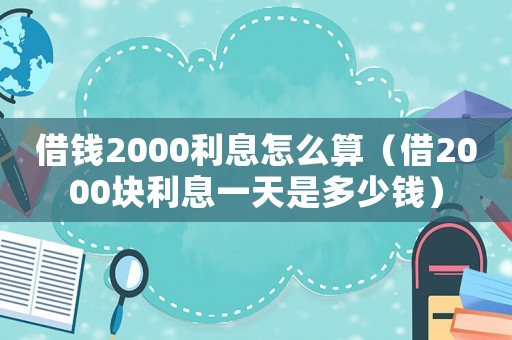借錢2000利息怎么算（借2000塊利息一天是多少錢）