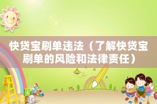 快貸寶刷單違法（了解快貸寶刷單的風險和法律責任）