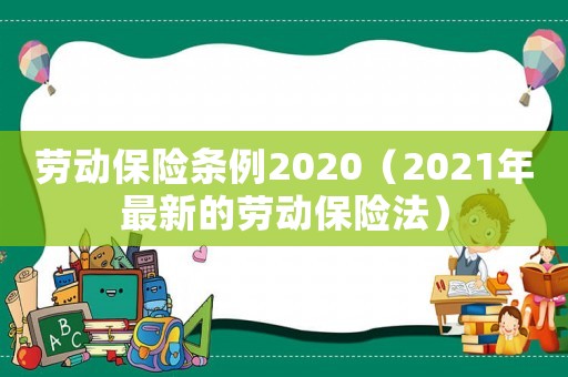 勞動保險條例2020（2021年最新的勞動保險法）