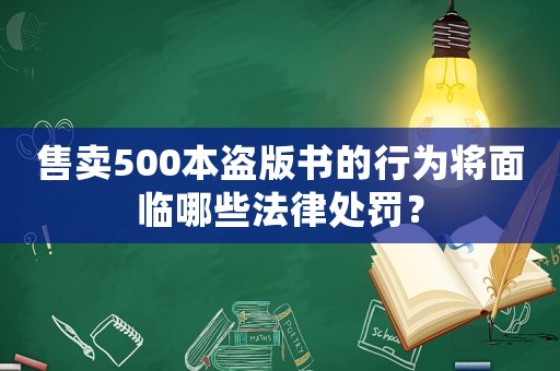 售賣500本盜版書的行為將面臨哪些法律處罰？