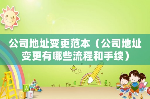 公司地址變更范本（公司地址變更有哪些流程和手續）
