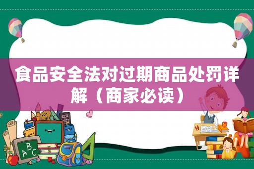食品安全法對過期商品處罰詳解（商家必讀）