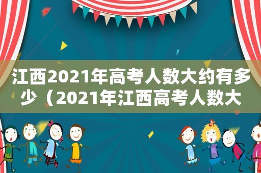 江西2021年高考人數大約有多少（2021年江西高考人數大概多少）