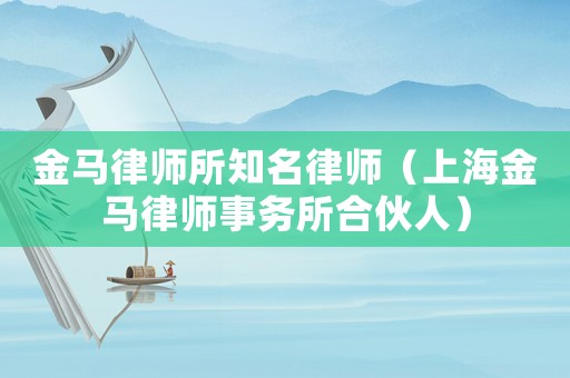 金馬律師所知名律師（上海金馬律師事務所合伙人）