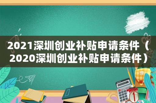 2021深圳創業補貼申請條件（2020深圳創業補貼申請條件）