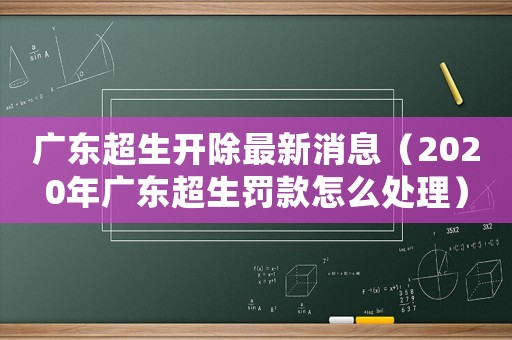 廣東超生開除最新消息（2020年廣東超生罰款怎么處理）