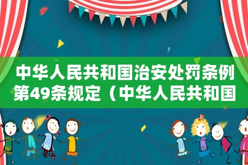 中華人民共和國治安處罰條例第49條規定（中華人民共和國治安處罰條例第49條）