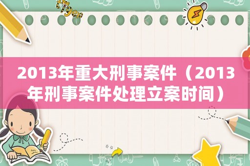 2013年重大刑事案件（2013年刑事案件處理立案時間）