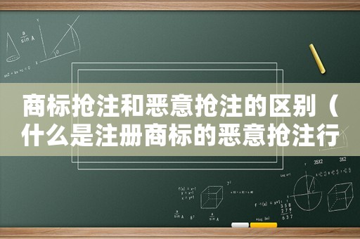 商標搶注和惡意搶注的區別（什么是注冊商標的惡意搶注行為）