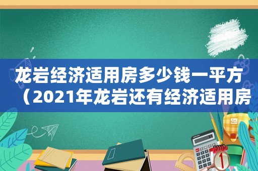 龍巖經濟適用房多少錢一平方（2021年龍巖還有經濟適用房嗎）