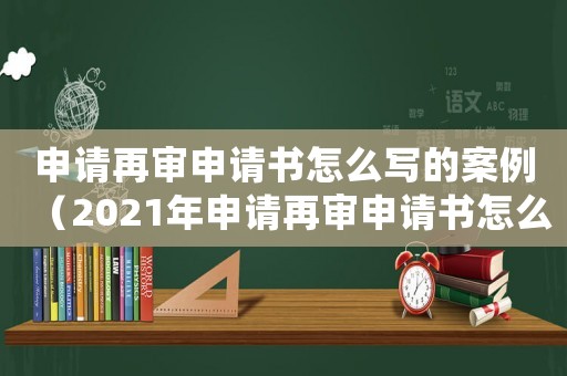 申請再審申請書怎么寫的案例（2021年申請再審申請書怎么寫）