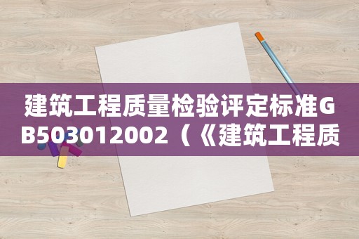 建筑工程質量檢驗評定標準GB503012002（《建筑工程質量檢驗評定標準》）