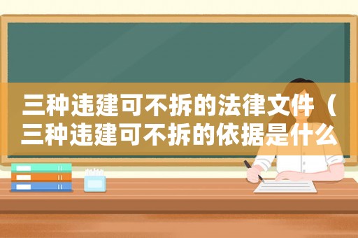 三種違建可不拆的法律文件（三種違建可不拆的依據(jù)是什么）