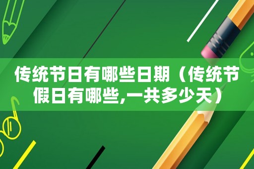 傳統(tǒng)節(jié)日有哪些日期（傳統(tǒng)節(jié)假日有哪些,一共多少天）