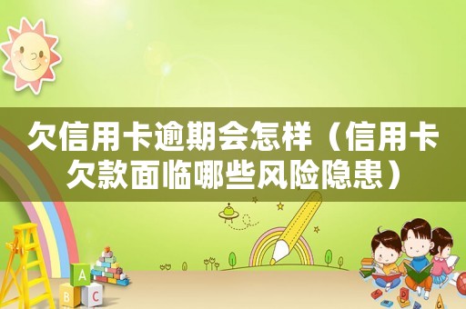 欠信用卡逾期會怎樣（信用卡欠款面臨哪些風險隱患）